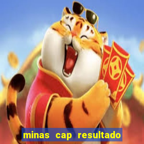 minas cap resultado de hoje